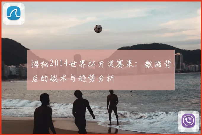 揭秘2014世界杯开奖赛果：数据背后的战术与趋势分析