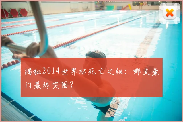 揭秘2014世界杯死亡之组：哪支豪门最终突围？